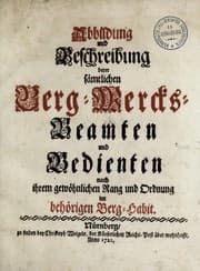Tapa de Abbildung und Beschreibung derer sämtlichen Berg-Wercks-Beamten und Bedienten nach ihrem gewöhnlichen Rang und Ordnung im behörigen Berg-Habit