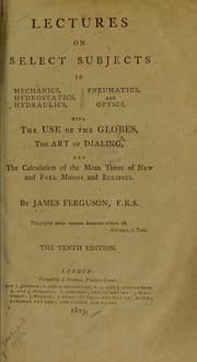 Tapa de Lectures on select subjects in mechanics, hydrostatics, hydraulics, pneumatics, and optics, with the use of the globes, the art of dialing, and the calculation of the mean times of new and full moons and eclipses