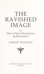 Tapa de The ravished image, or, How to ruin masterpieces by restoration