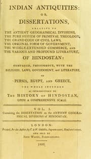 Tapa de Indian antiquities: or, dissertations relative to the antient geographical divisions, the pure system of primeval theology, the grand code of civil laws, the original form of government, the widely-extended commerce, and the various profound literature of Hindostan: compared, throughout, with the religion, laws, government, and literature, of Persia, Egypt, and Greece. The whole intended as introductory to the history of Hindostan. Upon a comprehensive scale