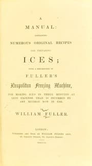 Tapa de A manual containing numerous original recipes for preparing ices; with a description of Fuller's Neapolitan freezing machine, for making ices in three minutes at less expense than is incurred by any method now in use