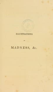 Tapa de Illustrations of madness: exhibiting a singular case of insanity and a no less remarkable difference in medical opinion ... with a description of the tortures experienced [by the patient, James Tilly Matthews, in hallucinations]