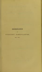 Tapa de Dissertation on scientific nomenclature, medical and general : exhibiting the defects, anomalies, errors, and discrepancies of its present condition : with suggestions for its improvement