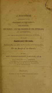 Tapa de A discourse addressed to the gentlemen of the faculty; the officers; the clergy; and the trustees of the Infirmary at Liverpool on their respective hospital duties, being an anniversary sermon preached in May 1791, before the governors of the institution, for the benefit of the charity