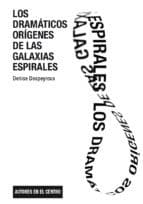 Tapa de Los dramáticos orígenes de las galaxias espirales