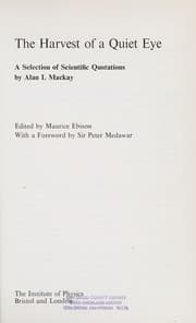 Tapa de The harvest of a quiet eye: a selection of scientific quotations, by Alan L. Mackay. Edited by Maurice Ebison. With a foreword by Sir Peter Medawar