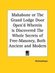 Tapa de Mahabone or The Grand Lodge Door Open'd Wherein is Discovered The Whole Secrets of Free-Masonry, Both Ancient and Modern