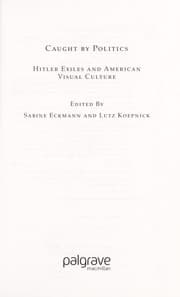Tapa de Caught by politics : Hitler exiles and American visual culture