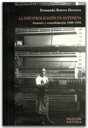Tapa de La industrialización en Antioquia : génesis y consolidación 1900-1930 - 1. edición