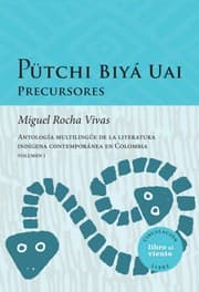 Tapa de Pütchi Biyá Uai : precursores : antología multilingüe de la literatura indígena contemporánea en Colombia