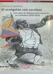 Tapa de El orangután con sacoleva : cien años de democracia y represión en Colombia (1910-2010)