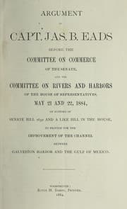 Tapa de Argument of Capt. Jas. B. Eads before the Committee on Commerce of the Senate, and the Committee on Rivers and Harbors of the House of Representatives, May 21 and 22, 1884