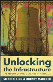 Tapa de Unlocking the infrastructure : the reform of public utilities in Australia