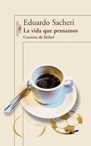 Tapa de La vida que pensamos : cuentos de fútbol