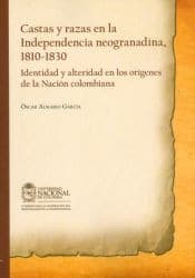 Tapa de Castas y razas en la independencia neogranadina, 1810-1830 : identidad y alteridad en los orígenes de la nación colombiana - 1. ed.
