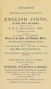 Tapa de Catalogue of the well-known collection of English coins, in gold, silver, and copper, formed by the late T.W.U. Robinson, Esq., of Hardwick Hall, Durham, including a very valuable series of the York and Durham Mints, and the early Northumbrian kings, together with a few Roman [coins] relating to Britain ...