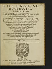 Tapa de The English house-wife. Containing the inward and outward vertues which ought to be in a compleate woman. As her skill in physicke, surgery, cookery, extraction of oyls, banqueting stuffe, ordering of great feasts, preserving of all sort of wines, conceited secrets, distillations, perfumes, ordering of wooll, hempe, flax, making cloth and dying; the knowledge of dayries, office of malting; of oates, their excellent uses in families: of brewing, baking, and all other things belonging to a household