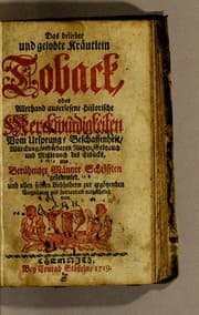 Tapa de Das Beliebte und gelobte Kräutlein Toback, oder Allerhand auserlesene historische Merckwürdigkeiten vom Ursprung, Beschaffenheit, Wurckung, sonderbaren Nutzen, Gebrauch und Missbrauch des Tobacks, aus berühmter Männer Schrifften gesammlet, und allen seiten Liebhabern zur ergötzenden Vergnügung und Zeitvertreib mitgetheilet
