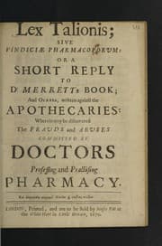 Tapa de Lex talionis; sive vindiciae pharmacoporum: or a short reply to Dr. Merett's book; and others, written against the apothecaries: wherein may be discovered the frauds and abuses committed by doctors professing and practising pharmacy