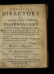 Tapa de A physicall directory, or, a translation of the London dispensatory made by the Colledge of Physicians in London. Being that book by which all apothicaries are strictly commanded to make all their physick with many hundred additions. Which the reader may find in every page marked with this letter A ...