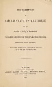 Tapa de The institution of Kaiserswerth on the Rhine, for the practical training of deaconesses, under the direction of the Rev. Pastor Fliedner, embracing the support and care of a hospital, infant and industrial schools, and a female penitentiary