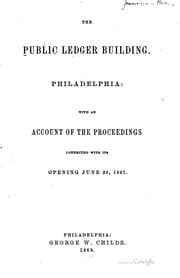 Tapa de The Public ledger building, Philadelphia: with an account of the proceedings connected with its opening June 20, 1867