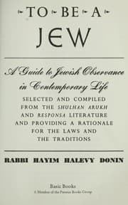 Tapa de To be a Jew : a guide to Jewish observance in contemporary life : selected and compiled from the Shulhan arukh and Responsa literature, and providing a rationale for the laws and the traditions
