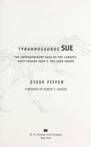 Tapa de Tyrannosaurus Sue : the extraordinary saga of the largest, most fought over T. rex ever found