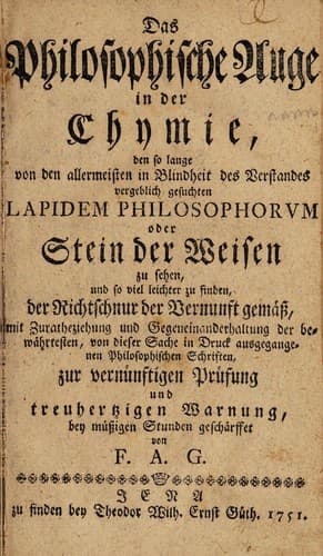 Tapa de Das philosophische Auge in der Chymie, den so lange von den allermeisten in Blindheit des Verstandes vergeblich gesuchten Lapidem Philosophorum oder Stein der Weisen zu sehen, und ... zu finden, der Richtschnur der Vernunft gemäss, mit Zuratheziehung und Gegeneinanderhaltung der bewährtesten, von dieser Sache in Druck ausgegangenen philosophischen Schriften, zur vernünftigen Prüfung ... geschärffet