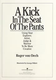 Tapa de A kick in the seat of the pants : using your explorer, artist, judge, & warrior to be more creative