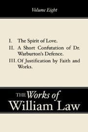 Tapa de The Spirit of Love; A Short Confutation of Dr. Warburton's Defence; Of Justification by Faith and Works (Works of William Law)