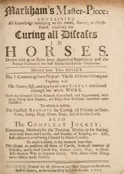 Tapa de Markham's master-piece containing all knowledge belonging to the smith, farrier, or horse-leach, touching the curing all diseases in horses. Drawn with great pains from approved experience, and the publick practice of the best horse-marshals in Christendom. Divided into two books. The I. containing cures physical