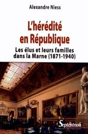 Tapa de L'hérédité en République : Les élus et leurs familles dans la Marne (1871-1940)