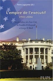 Tapa de L'empire de l'exécutif (1933-2006) : La présidence des Etats-Unis de Franklin D. Roosevelt à George W. Bush