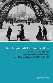 Tapa de Die Hauptstadt Lateinamerikas: Eine Geschichte Der Lateinamerikaner Im Paris Der Dritten Republik (1870-1940) (Lateinamerikanische Forschungen) (German Edition)