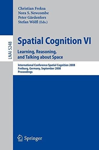 Tapa de Spatial Cognition VI. Learning, Reasoning, and Talking about Space: International Conference Spatial Cognition 2008, Freiburg, Germany, September ... (Lecture Notes in Computer Science) (v. 6)