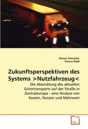 Tapa de Zukunftsperspektiven des Systems Nutzfahrzeug: Die Abwicklung des aktuellen Gütertransports auf der Straße in Zentraleuropa - eine Analyse von Kosten, Nutzen und Mehrwert (German Edition)
