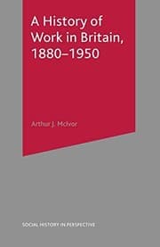 Tapa de A History of Work in Britain, 1880-1950 (Social History in Perspective)