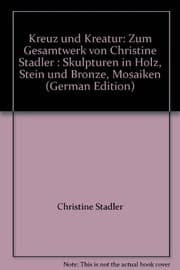 Tapa de Kreuz Und Kreatur Zum Gesamtkunstwerk Von Christine Stadler: Skulpturen in Holz, Stein Und Bronze, Mosaiken (Ausstellungskataloge Allgemein) (German Edition)