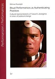 Tapa de Ritual Performances As Authenticating Practices: Cultural Representations of Taiwan's Aboriginies in times of Political Change (Performances: ... Studien zu Ritual, Spiel und Theater)