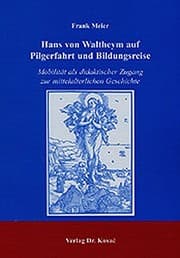 Tapa de Hans von Waltheym auf Pilgerfahrt und Bildungsreise: Mobilit at als didaktischer Zugang zur mittelalterlichen Geschichte
