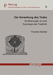 Tapa de Die Verwaltung des Todes: Annäherungen an eine Soziologie des Friedhofs (Perilog - Freiburger Beitrage Zur Kultur- Und Sozialforschung) (German Edition)