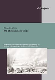 Tapa de Wie Sibirien unser wurde: Die Russische Geographische Gesellschaft und ihr Einfluss auf die Bilder und Vorstellungen von Sibirien im 19. Jahrhundert