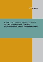 Tapa de Die Freie Universitat Berlin 1948-2007: Von der Grundung bis zum Exzellenzwettbewerb (BEITRAGE ZUR WISSENSCHAFTSGESCHICHTE DER FREIEN UNIVERSITAT BERLIN)