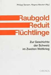 Tapa de Raubgold, Reduit, Flüchtlinge: Zur Geschichte der Schweiz im Zweiten Weltkrieg (German Edition)