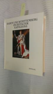 Tapa de Baden und Württemberg im Zeitalter Napoleons: Ausstellung des Landes Baden-Württemberg unter der Schirmherrschaft des Ministerpräsidenten Dr. h.c. Lothar Späth (German Edition)