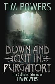 Tapa de Down and Out in Purgatory: The Collected Stories of Tim Powers