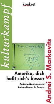 Tapa de Amerika, dich haßt sich's besser Antiamerikanismus und Antisemitismus in Europa