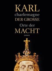 Tapa de Karl Der Grosse/Charlemagne: Orte Der Macht. Essays (German Edition)