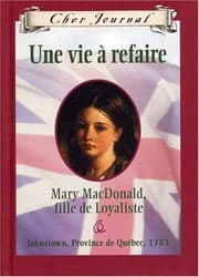 Tapa de Cher Journal: Une Vie ? Refaire: Mary Macdonald, Fille de Loyaliste, Johnstown, Province de Qu?bec, 1783 (French Edition)